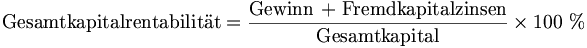 \mbox{Gesamtkapitalrentabilität} = \frac{\mbox{Gewinn + Fremdkapitalzinsen}}{\mbox{Gesamtkapital}}\times 100\ %