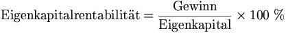 \mbox{Eigenkapitalrentabilität} = \frac{\mbox{Gewinn}}{\mbox{Eigenkapital}}\times 100\ %