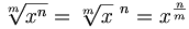 \sqrt[m]{x ^n} =  {\sqrt[m]{x }}\ ^n = x^{n \over m}