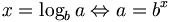 x = \log_b a \Leftrightarrow a = b^x