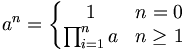 a^n=\left\{\begin{matrix} 1               & n=0 \\ \prod_{i=1}^n a & n \ge 1 \end{matrix}\right.