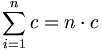 \sum_{i=1}^{n}c = n \cdot c