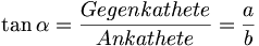 \tan \alpha = {Gegenkathete \over Ankathete} = {a \over b}