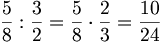 \frac{5}{8} : \frac{3}{2} = \frac{5}{8} \cdot \frac{2}{3} =  \frac{10}{24}