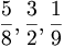 \frac{5}{8} , \frac{3}{2} , \frac{1}{9}