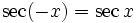 \sec (-x) = \sec x \;