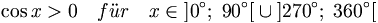 \cos x > 0 \quad f\ddot ur \quad x\in \left] 0^{\circ };\;90^{\circ }\right[ \cup \left] 270^{\circ};\;360^{\circ }\right[