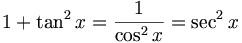 1+\tan ^{2}x=\frac{1}{\cos ^{2}x}=\sec ^{2}x