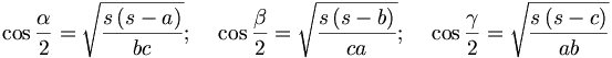 \cos \frac{\alpha }{2}=\sqrt{\frac{s\left( s-a\right) }{bc}};\;\;\;\;\cos \frac{\beta }{2}=\sqrt{\frac{s\left( s-b\right) }{ca}};\;\;\;\;\cos \frac{\gamma }{2}=\sqrt{\frac{s\left( s-c\right) }{ab}}