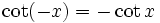 \cot (-x) = - \cot x \;