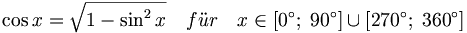 \cos x = \sqrt{ 1 - \sin^2 x } \quad f\ddot ur \quad x\in \left[ 0^{\circ };\;90^{\circ }\right] \cup \left[ 270^{\circ};\;360^{\circ }\right]