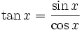 \tan x = \frac{ \sin x }{ \cos x }