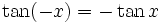 \tan (-x) = - \tan x \;