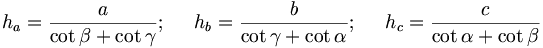 h_{a}=\frac{a}{\cot \beta +\cot \gamma };\;\;\;\;\;h_{b}=\frac{b}{\cot\gamma +\cot \alpha };\;\;\;\;\;h_{c}=\frac{c}{\cot \alpha +\cot \beta }