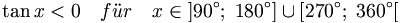 \tan x < 0 \quad f\ddot ur \quad x\in \left] 90^{\circ };\;180^{\circ }\right] \cup \left[ 270^{\circ};\;360^{\circ }\right[