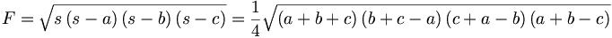 F=\sqrt{s\left( s-a\right) \left( s-b\right) \left( s-c\right) }=\frac{1}{4}\sqrt{\left( a+b+c\right) \left( b+c-a\right) \left( c+a-b\right) \left(a+b-c\right) }