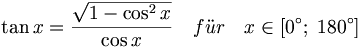 \tan x = \frac{ \sqrt{ 1 - \cos^2 x } }{ \cos x } \quad f\ddot ur \quad x\in \left[ 0^{\circ };\;180^{\circ }\right]