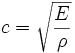 c = \sqrt{\frac{E}{\rho}}