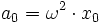 a_0 = \omega^2 \cdot x_0