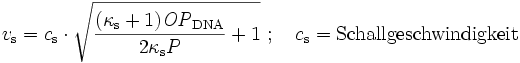 v_\mathrm{s}=c_\mathrm{s}\cdot\sqrt{\frac{(\kappa_\mathrm{s}+1)\mathit{OP}_\mathrm{DNA}}{2\kappa_\mathrm{s} P}+1}\ ;\quad c_\mathrm{s}=\mbox{Schallgeschwindigkeit}