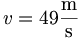 v=49\mathrm{\frac{m}{s}}\quad