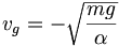 v_g=-\sqrt{\frac{mg}{\alpha}}