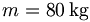 m=80\,\mathrm{kg}