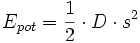 E_{pot} = {1 \over 2}\cdot D \cdot s^2